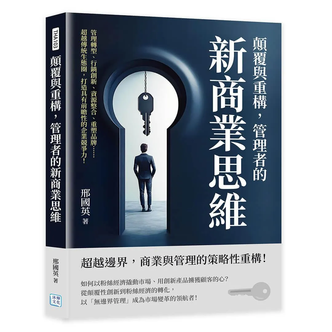顛覆與重構，管理者的新商業思維：管理轉型、行銷創新、資源整合、重塑品牌……超越傳統生態圈，打造具有前瞻性的企業競爭力！