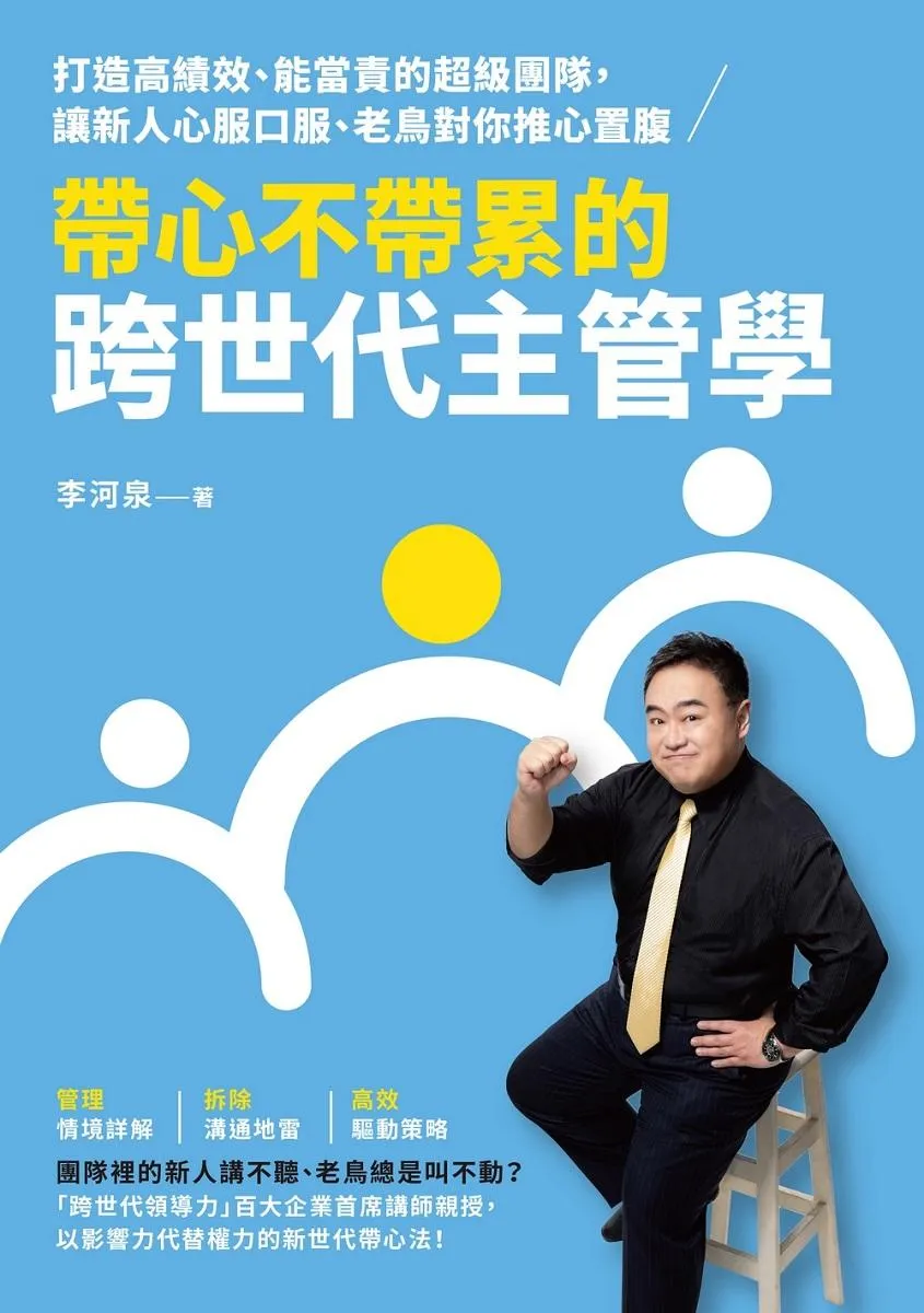 帶心不帶累的跨世代主管學：打造高績效、能當責的超級團隊， 讓新人心服口服、老鳥對你推心置腹